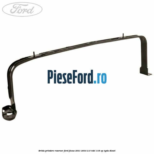 Brida prindere rezervor Ford Focus 2011-2014 2.0 TDCi 115 cp TYDA diesel