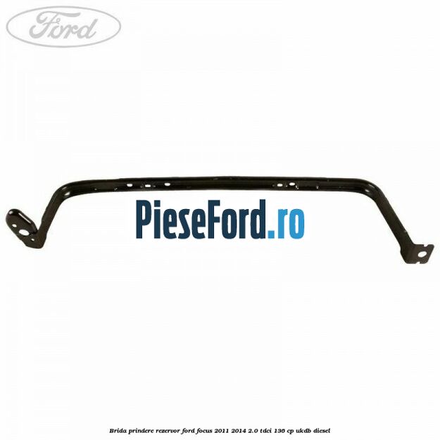 Brida prindere rezervor Ford Focus 2011-2014 2.0 TDCi 136 cp UKDB diesel