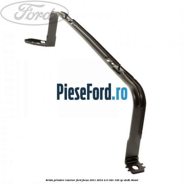Brida prindere rezervor Ford Focus 2011-2014 2.0 TDCi 136 cp UKDB diesel