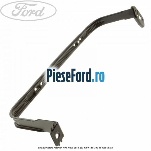 Brida prindere rezervor Ford Focus 2011-2014 2.0 TDCi 163 cp TXDB diesel