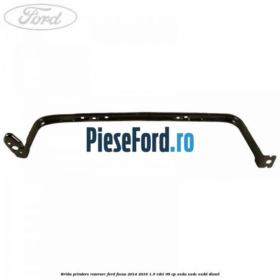 Brida prindere rezervor Ford Focus 2014-2018 1.5 TDCi 95 cp XXDA, XXDC, XXDD diesel