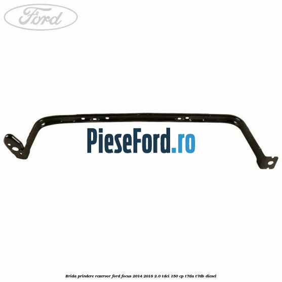 Brida prindere rezervor Ford Focus 2014-2018 2.0 TDCi 150 cp T7DA, T7DB diesel