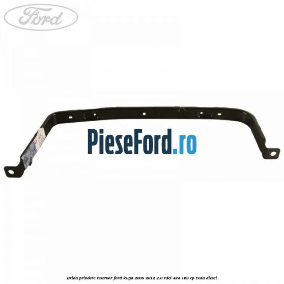 Brida prindere rezervor Ford Kuga 2008-2012 2.0 TDCI 4x4 163 cp Brida prindere rezervor Ford Kuga 2008-2012 2.0 TDCI 4x4 163 cp TXDA diesel