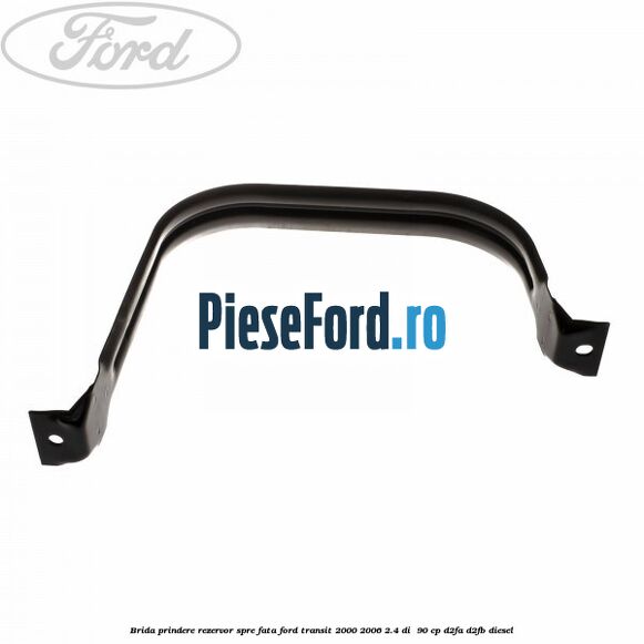 Brida prindere rezervor spre fata Ford Transit 2000-2006 2.4 DI 90 cp Brida prindere rezervor spre fata Ford Transit 2000-2006 2.4 DI 90 cp D2FA, D2FB diesel