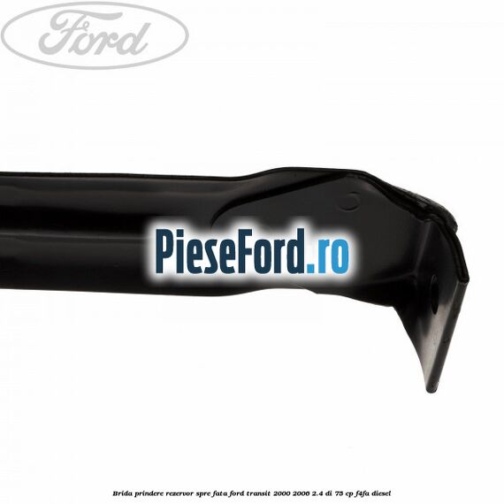 Brida prindere rezervor spre fata Ford Transit 2000-2006 2.4 DI 75 cp Brida prindere rezervor spre fata Ford Transit 2000-2006 2.4 DI 75 cp F4FA diesel
