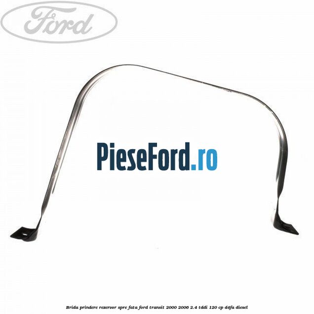Brida prindere rezervor spre fata Ford Transit 2000-2006 2.4 TDdi 120 cp D4FA diesel