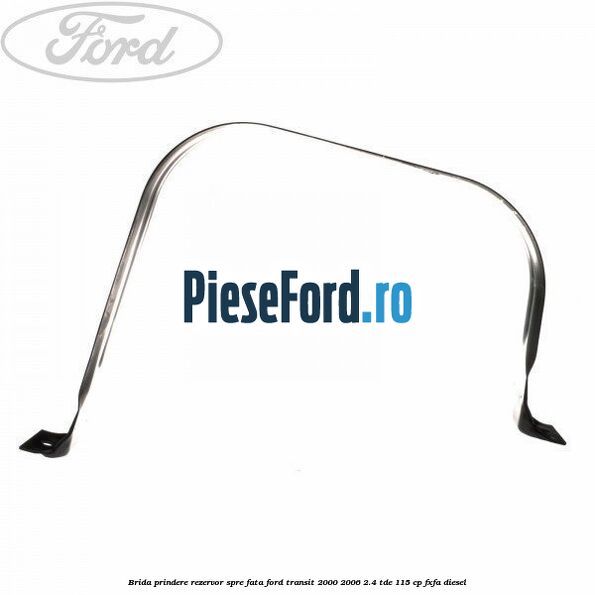 Brida prindere rezervor spre fata Ford Transit 2000-2006 2.4 TDE 115 cp FXFA diesel