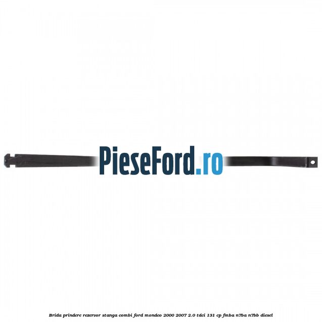 Brida prindere rezervor stanga combi Ford Mondeo 2000-2007 2.0 TDCi 131 cp FMBA, N7BA, N7BB diesel