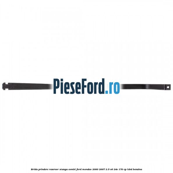 Brida prindere rezervor stanga combi Ford Mondeo 2000-2007 2.5 V6 24V 170 cp LCBD benzina