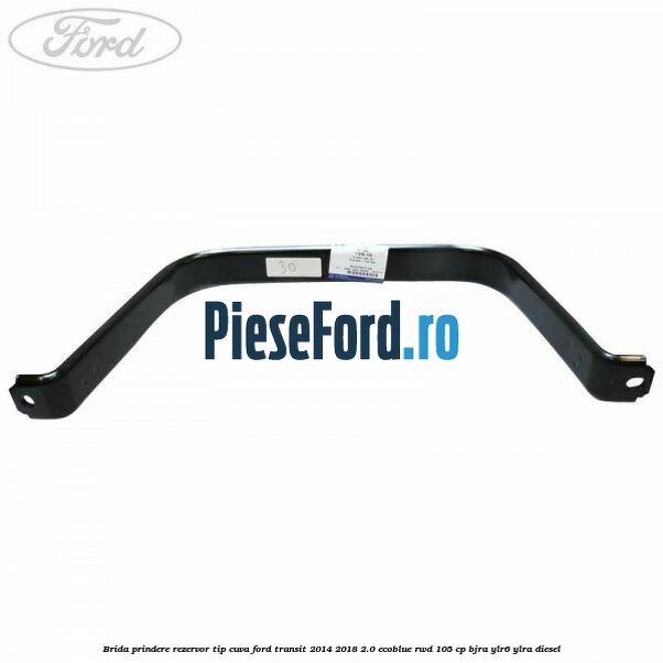 Brida prindere rezervor tip cuva Ford Transit 2014-2018 2.0 EcoBlue RWD 105 cp Brida prindere rezervor tip cuva Ford Transit 2014-2018 2.0 EcoBlue RWD 105 cp BJRA, YLR6, YLRA diesel