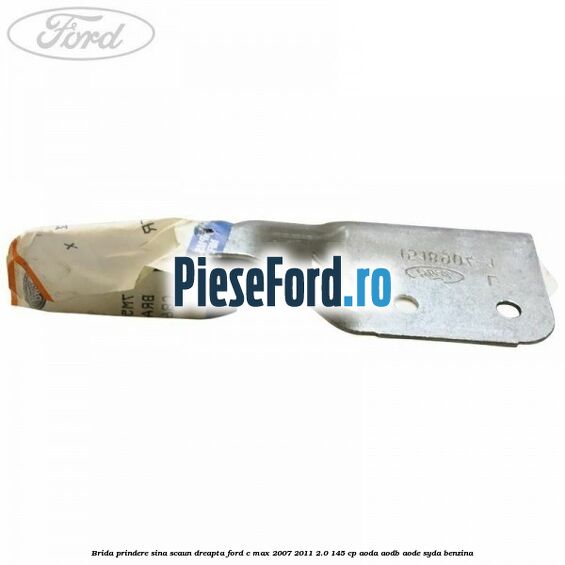 Brida prindere sina scaun dreapta Ford C-Max 2007-2011 2.0 145 cp AODA, AODB, AODE, SYDA benzina