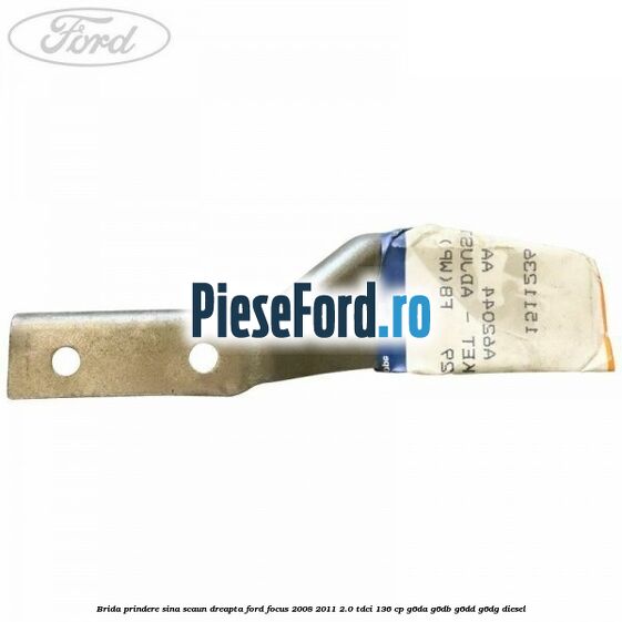 Brida prindere sina scaun dreapta Ford Focus 2008-2011 2.0 TDCi 136 cp Brida prindere sina scaun dreapta Ford Focus 2008-2011 2.0 TDCi 136 cp G6DA, G6DB, G6DD, G6DG diesel