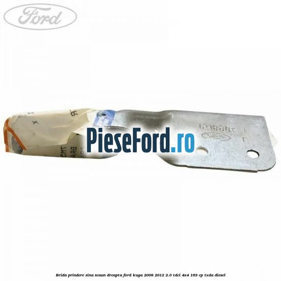 Brida prindere sina scaun dreapta Ford Kuga 2008-2012 2.0 TDCI 4x4 163 cp TXDA diesel
