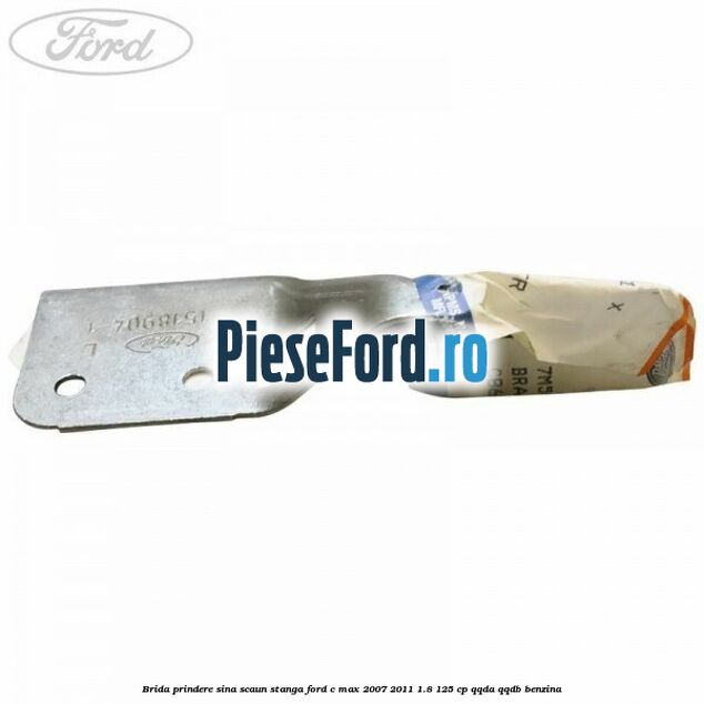 Brida prindere sina scaun stanga Ford C-Max 2007-2011 1.8 125 cp Brida prindere sina scaun stanga Ford C-Max 2007-2011 1.8 125 cp QQDA, QQDB benzina