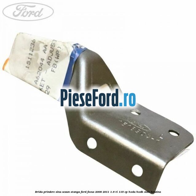 Brida prindere sina scaun stanga Ford Focus 2008-2011 1.6 Ti 115 cp Brida prindere sina scaun stanga Ford Focus 2008-2011 1.6 Ti 115 cp HXDA, HXDB, SIDA benzina