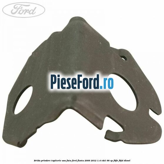 Brida prindere tapiterie usa fata Ford Fiesta 2008-2012 1.4 TDCi 68 cp F6JB, F6JD diesel