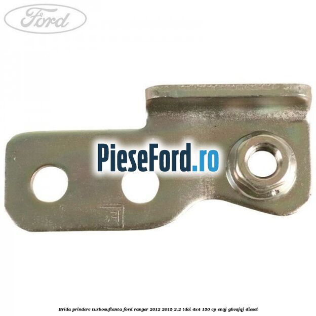 Brida prindere turbosuflanta Ford Ranger 2012-2015 2.2 TDCi 4x4 150 cp ENQJ, GBVAJQJ diesel