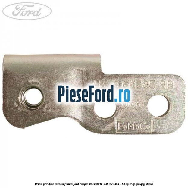 Brida prindere turbosuflanta Ford Ranger 2012-2015 2.2 TDCi 4x4 150 cp ENQJ, GBVAJQJ diesel