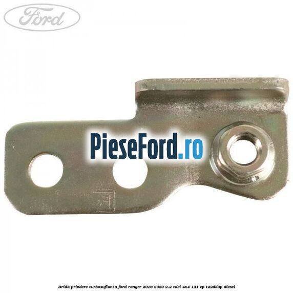 Brida prindere turbosuflanta Ford Ranger 2016-2020 2.2 TDCi 4x4 131 cp T22DD0P diesel