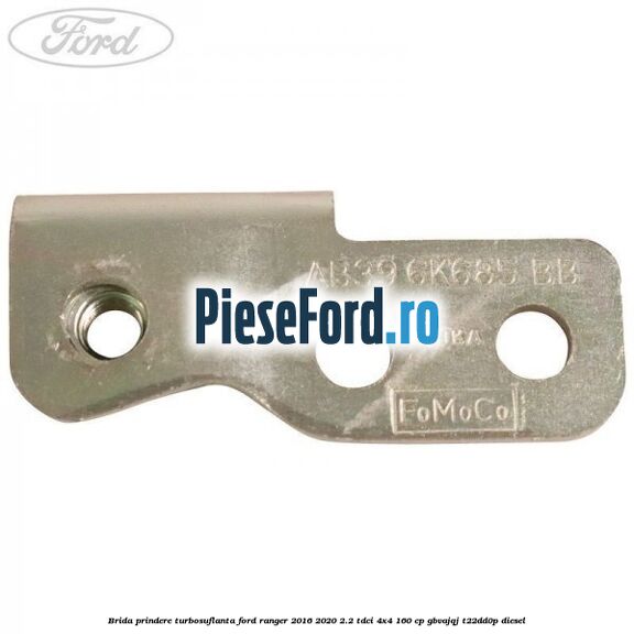 Brida prindere turbosuflanta Ford Ranger 2016-2020 2.2 TDCi 4x4 160 cp GBVAJQJ, T22DD0P diesel