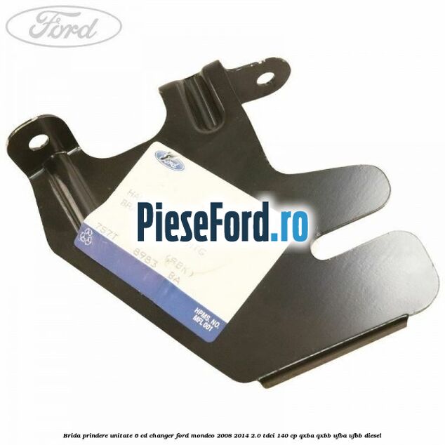 Brida prindere unitate 6 CD changer Ford Mondeo 2008-2014 2.0 TDCi 140 cp QXBA, QXBB, UFBA, UFBB diesel