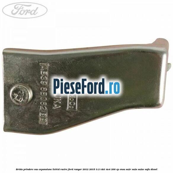 Brida prindere vas expansiune lichid racire Ford Ranger 2012-2015 3.2 TDCi 4x4 200 cp Brida prindere vas expansiune lichid racire Ford Ranger 2012-2015 3.2 TDCi 4x4 200 cp ENSA, SA2R, SA2S, SA2W, SAFA diesel