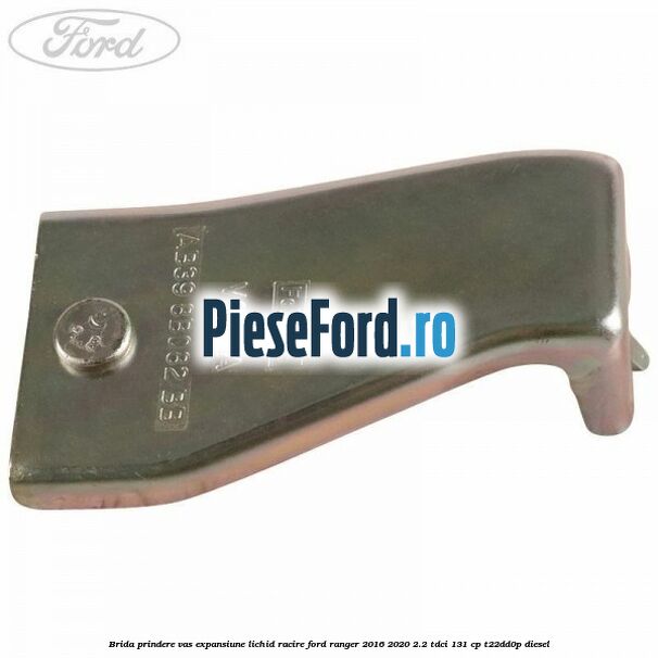 Brida prindere vas expansiune lichid racire Ford Ranger 2016-2020 2.2 TDCi 131 cp T22DD0P diesel