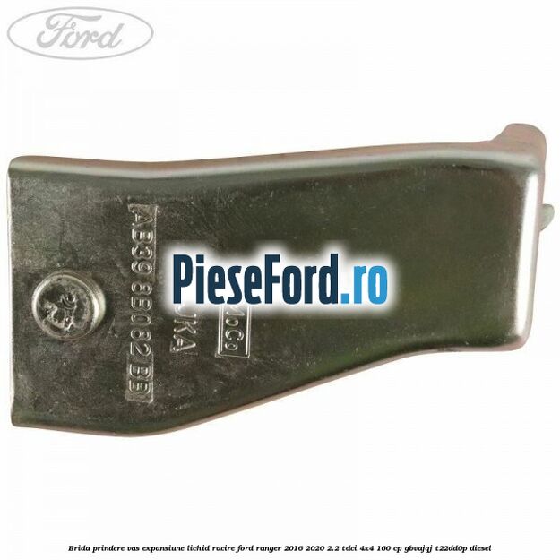 Brida prindere vas expansiune lichid racire Ford Ranger 2016-2020 2.2 TDCi 4x4 160 cp GBVAJQJ, T22DD0P diesel