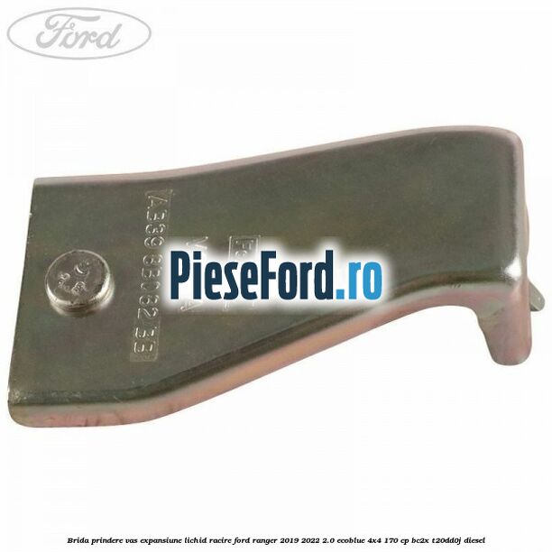 Brida prindere vas expansiune lichid racire Ford Ranger 2019-2022 2.0 EcoBlue 4x4 170 cp BC2X, T20DD0J diesel