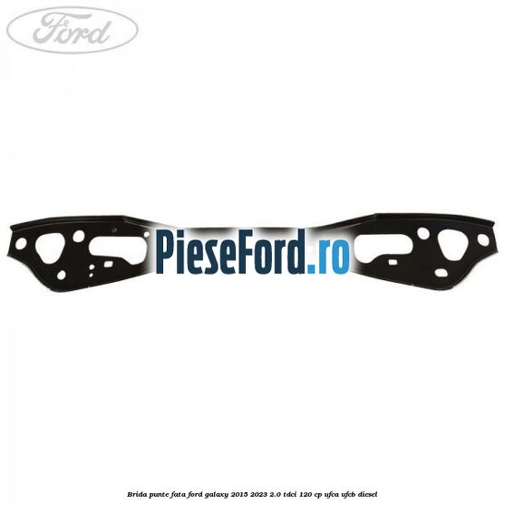 Brida punte fata Ford Galaxy 2015-2023 2.0 TDCi 120 cp UFCA, UFCB diesel