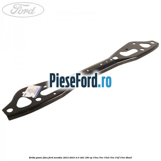 Brida punte fata Ford Mondeo 2014-2018 2.0 TDCi 150 cp T7CA, T7CC, T7CD, T7CE, T7CF, T7CN diesel