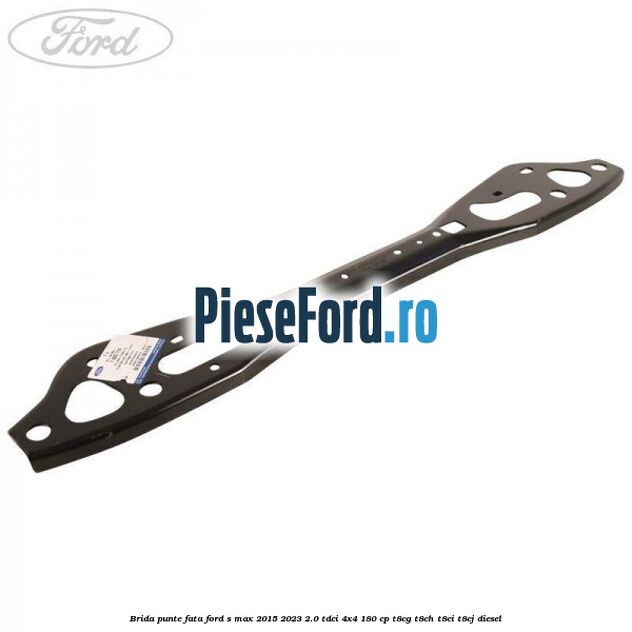 Brida punte fata Ford S-Max 2015-2023 2.0 TDCi 4x4 180 cp T8CG, T8CH, T8CI, T8CJ diesel