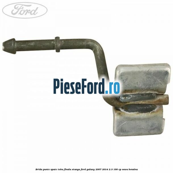 Brida punte spate toba finala stanga Ford Galaxy 2007-2014 2.3 160 cp Brida punte spate toba finala stanga Ford Galaxy 2007-2014 2.3 160 cp SEWA benzina
