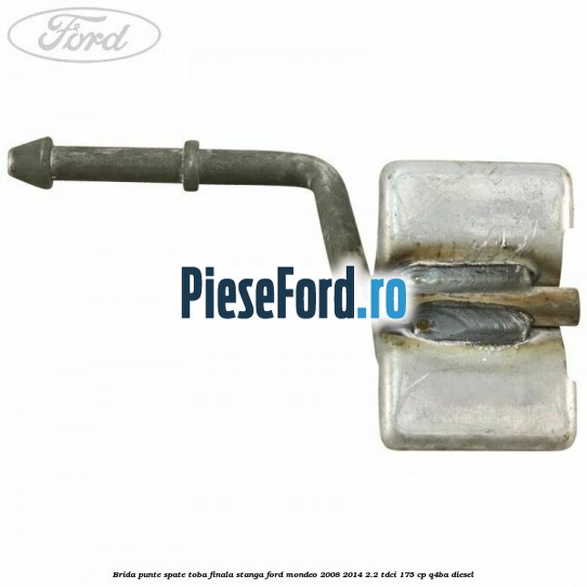Brida punte spate toba finala stanga Ford Mondeo 2008-2014 2.2 TDCi 175 cp Q4BA diesel