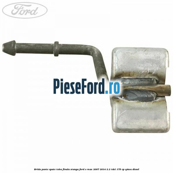 Brida punte spate toba finala stanga Ford S-Max 2007-2014 2.2 TDCi 175 cp Q4WA diesel