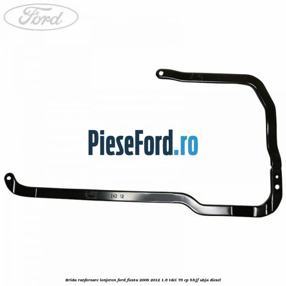 Brida ranforsare lonjeron Ford Fiesta 2008-2012 1.6 TDCi 75 cp HHJF, UBJA diesel