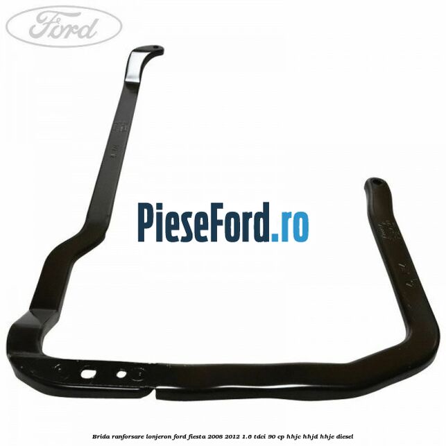 Brida ranforsare lonjeron Ford Fiesta 2008-2012 1.6 TDCi 90 cp HHJC, HHJD, HHJE diesel