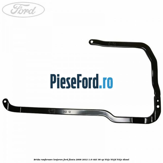 Brida ranforsare lonjeron Ford Fiesta 2008-2012 1.6 TDCi 90 cp HHJC, HHJD, HHJE diesel