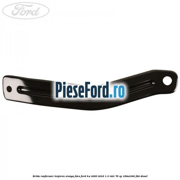 Brida ranforsare lonjeron stanga fata Ford Ka 2009-2016 1.3 TDCi 75 cp 169A1000, FD4 diesel