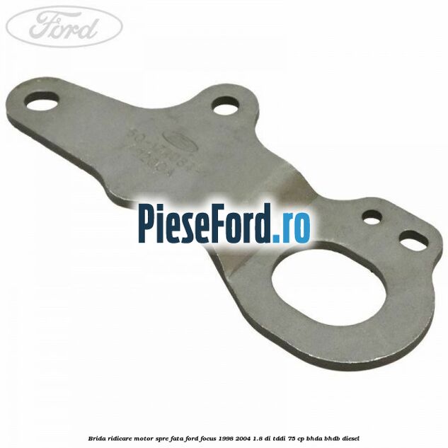 Brida ridicare motor spre fata Ford Focus 1998-2004 1.8 DI/TDDi 75 cp BHDA, BHDB diesel