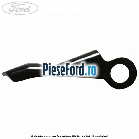 Brida ridicare motor spre fata Ford Focus 2008-2011 2.0 TDCi 110 cp Brida ridicare motor spre fata Ford Focus 2008-2011 2.0 TDCi 110 cp IXDA diesel