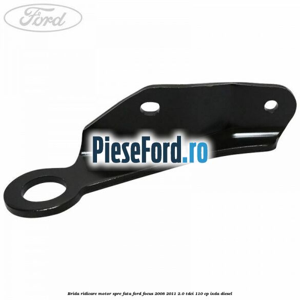 Brida ridicare motor spre fata Ford Focus 2008-2011 2.0 TDCi 110 cp Brida ridicare motor spre fata Ford Focus 2008-2011 2.0 TDCi 110 cp IXDA diesel