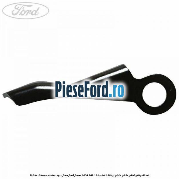 Brida ridicare motor spre fata Ford Focus 2008-2011 2.0 TDCi 136 cp G6DA, G6DB, G6DD, G6DG diesel