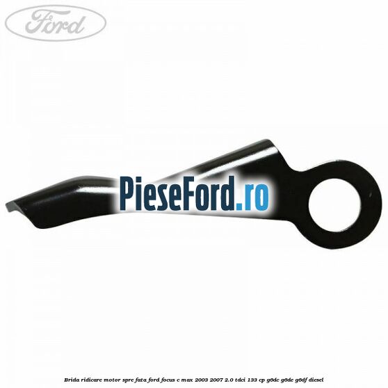 Brida ridicare motor spre fata Ford Focus C-Max 2003-2007 2.0 TDCi 133 cp G6DC, G6DE, G6DF diesel