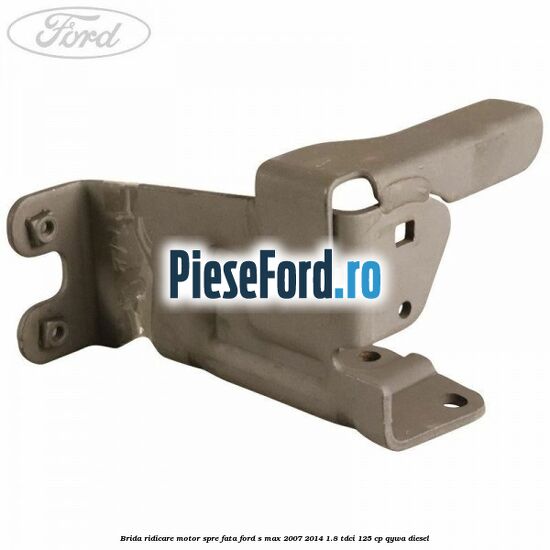 Brida ridicare motor spre fata Ford S-Max 2007-2014 1.8 TDCi 125 cp QYWA diesel
