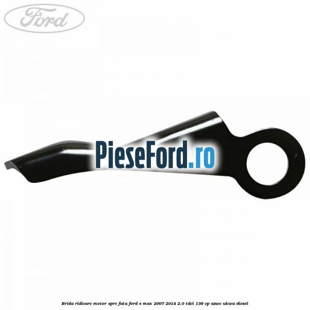 Brida ridicare motor spre fata Ford S-Max 2007-2014 2.0 TDCi 136 cp AZWC, UKWA diesel