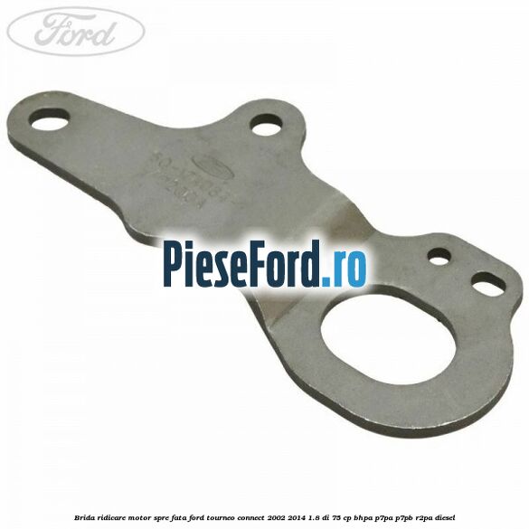 Brida ridicare motor spre fata Ford Tourneo Connect 2002-2014 1.8 Di 75 cp BHPA, P7PA, P7PB, R2PA diesel