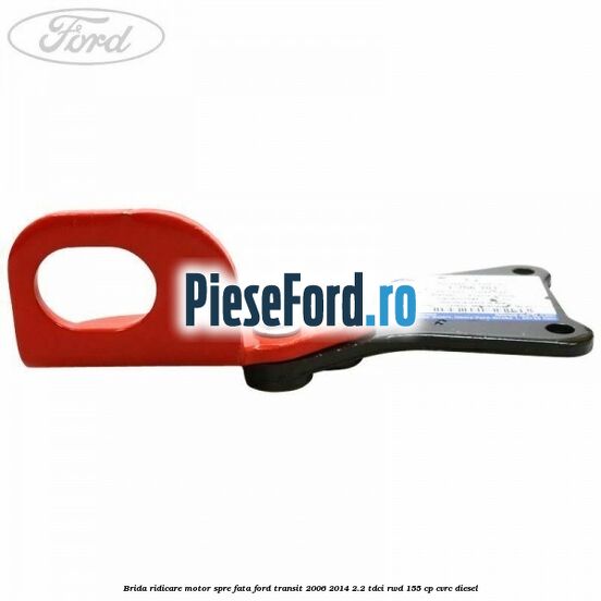 Brida ridicare motor spre fata Ford Transit 2006-2014 2.2 TDCi RWD 155 cp CVRC diesel