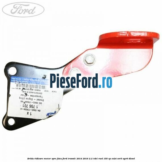 Brida ridicare motor spre fata Ford Transit 2014-2018 2.2 TDCi RWD 155 cp CV24, CVR5, UYR6 diesel