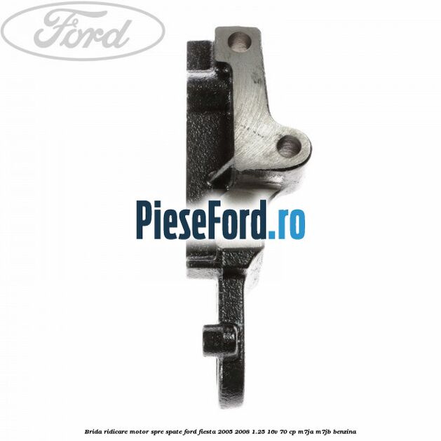 Brida ridicare motor spre spate Ford Fiesta 2005-2008 1.25 16V 70 cp Brida ridicare motor spre spate Ford Fiesta 2005-2008 1.25 16V 70 cp M7JA, M7JB benzina
